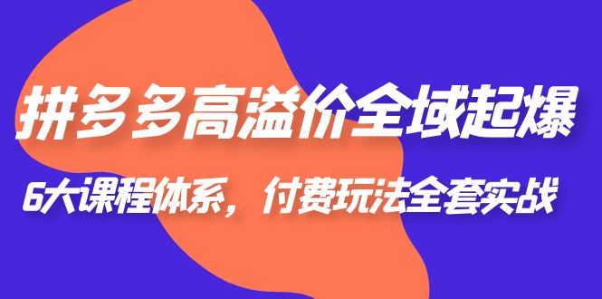 【副业项目6362期】拼多多-高溢价 全域 起爆，6大课程体系，付费玩法全套实战！缩略图