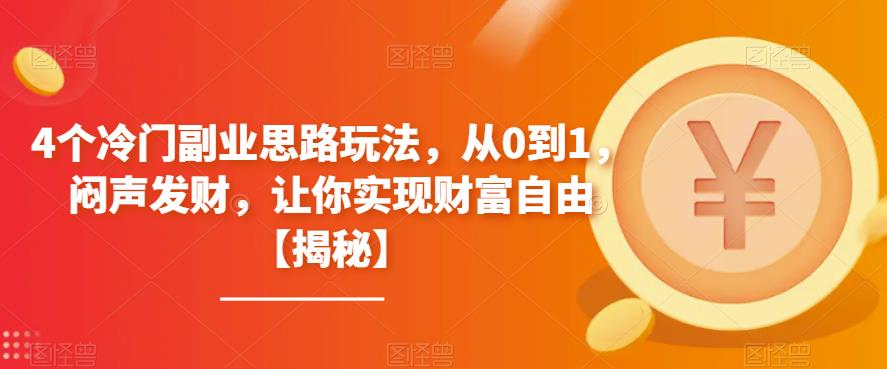 【副业项目6761期】4个冷门副业思路玩法，从0到1，闷声发财，让你实现财富自由【揭秘】缩略图