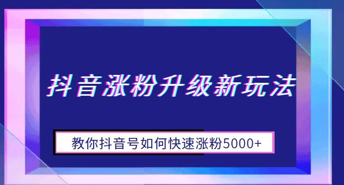 【副业项目6678期】抖音涨粉升级新玩法，教你抖音号如何快速涨粉5000+【揭秘】缩略图