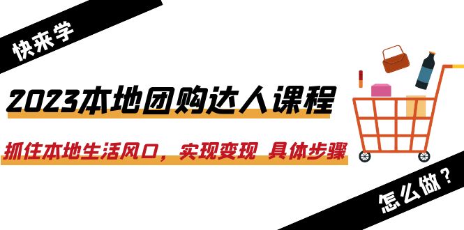 【副业项目6382期】2023本地团购达人课程：抓住本地生活风口，实现变现 具体步骤（22节课）缩略图