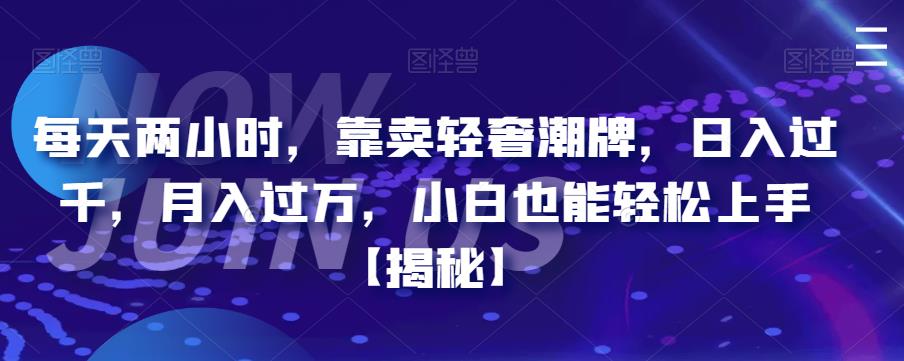 【副业项目6855期】每天两小时，靠卖轻奢潮牌，日入过千，月入过万，小白也能轻松上手【揭秘】缩略图