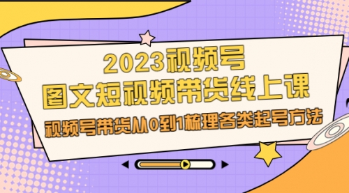 【副业项目7012期】2023视频号-图文短视频带货线上课，视频号带货从0到1梳理各类起号方法缩略图