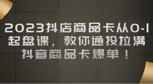 【副业项目7039期】2023抖店商品卡从0-1 起盘课，教你通投拉满，抖音商品卡爆单！缩略图