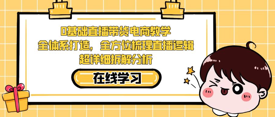 【副业项目7423期】0基础直播带货电商教学：全体系打造，全方位梳理直播逻辑，超详细拆解分析缩略图