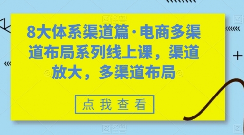 【副业项目7680期】八大体系渠道篇·电商多渠道布局系列线上课，渠道放大，多渠道布局缩略图