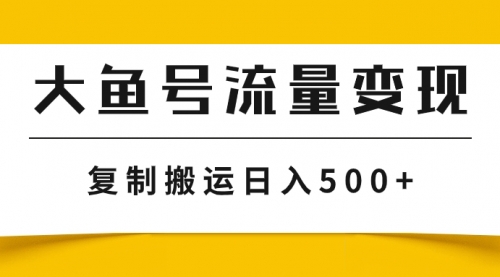 【副业项目8043期】大鱼号流量变现玩法，播放量越高收益越高，无脑搬运复制日入500+缩略图