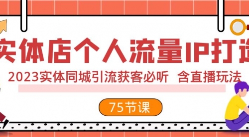 【副业项目8186期】实体店个人流量IP打造 2023实体同城引流获客必听 含直播玩法（75节完整版）缩略图