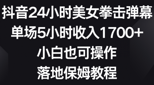 【副业8808期】抖音24小时美女拳击弹幕，单场5小时收入1700+缩略图